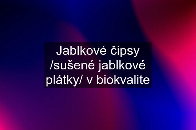 Jablkové čipsy /sušené jablkové plátky/ v biokvalite