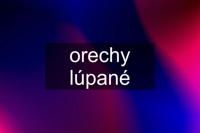 orechy lúpané