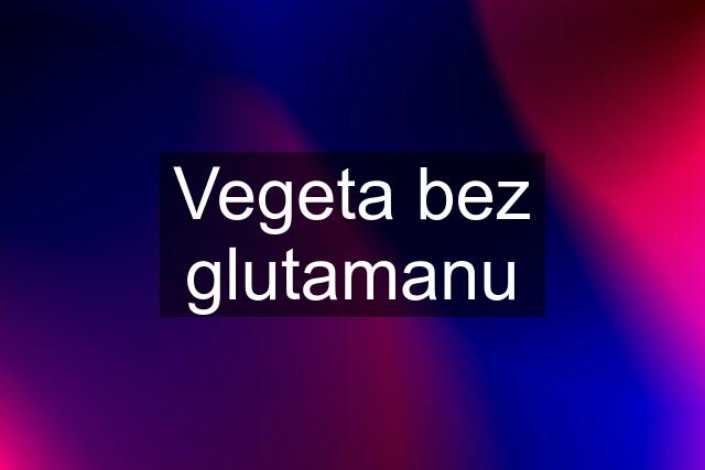 Vegeta bez glutamanu