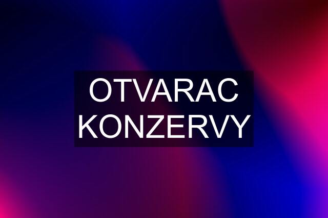 OTVARAC KONZERVY