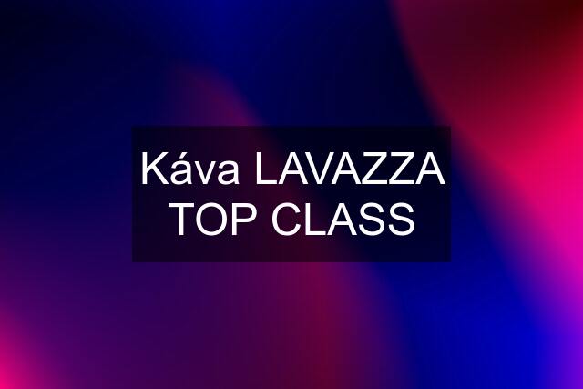 Káva LAVAZZA TOP CLASS