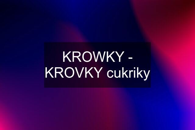 KROWKY - KROVKY cukriky