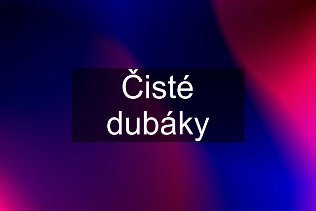 Čisté dubáky