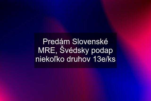 Predám Slovenské MRE, Švédsky podap niekoľko druhov 13e/ks