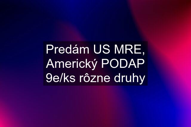 Predám US MRE, Americký PODAP 9e/ks rôzne druhy