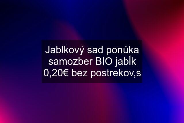 Jablkový sad ponúka samozber BIO jabĺk 0,20€ bez postrekov,s