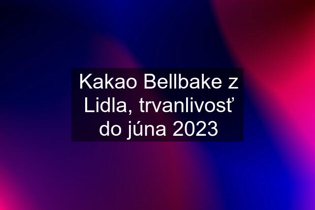 Kakao Bellbake z Lidla, trvanlivosť do júna 2023