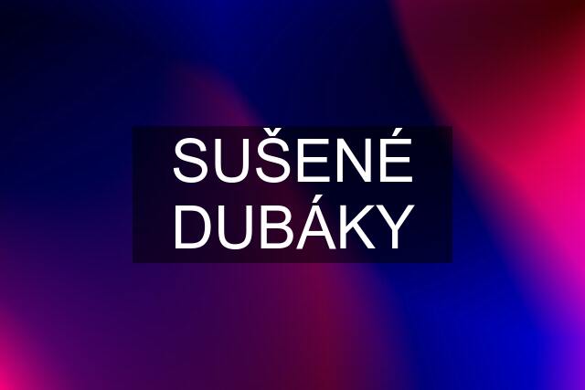 SUŠENÉ DUBÁKY