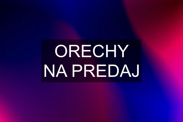 ORECHY NA PREDAJ