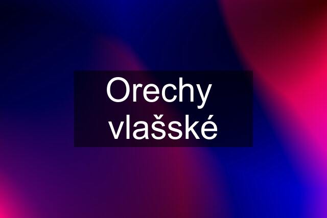 Orechy  vlašské