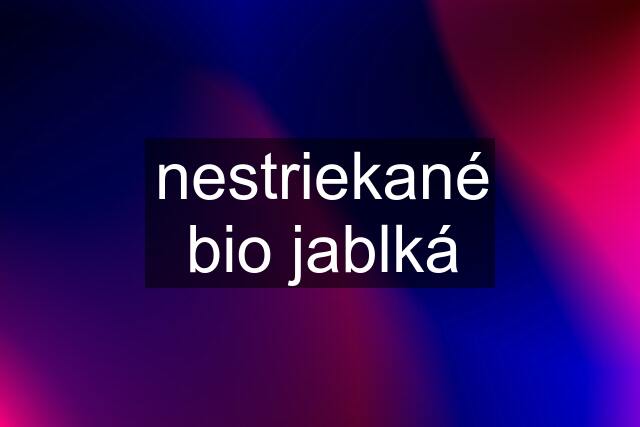 nestriekané bio jablká