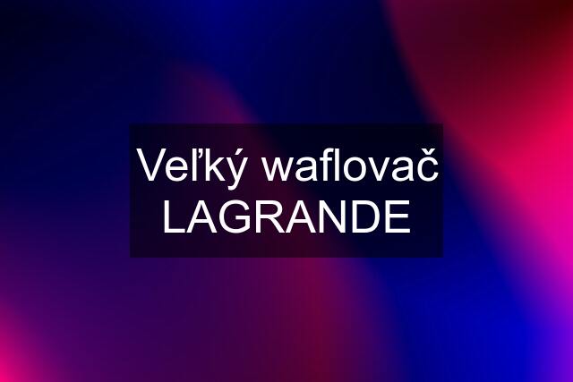 Veľký waflovač LAGRANDE