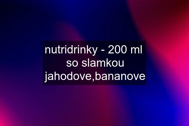 nutridrinky - 200 ml  so slamkou jahodove,bananove