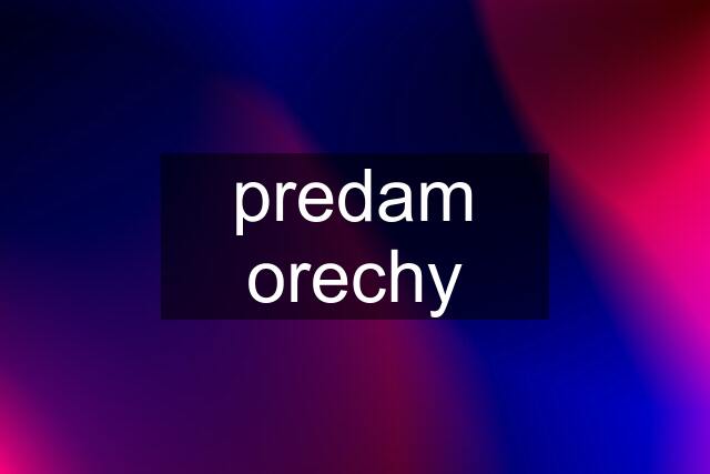 predam orechy