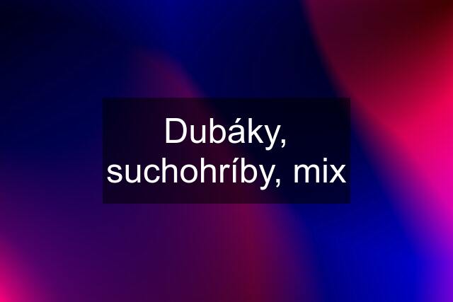 Dubáky, suchohríby, mix