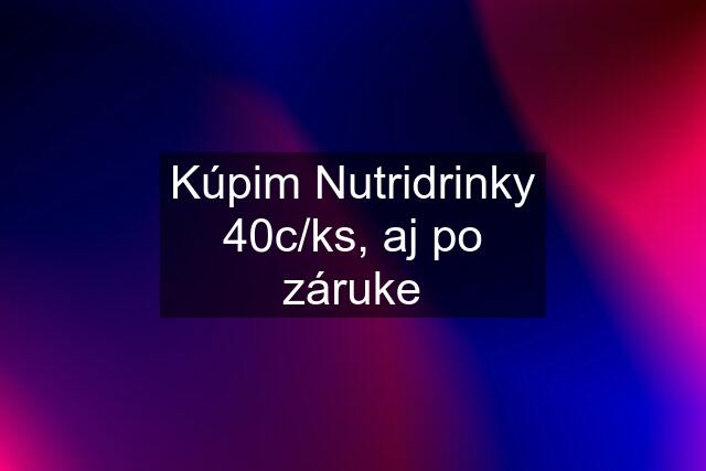 Kúpim Nutridrinky 40c/ks, aj po záruke