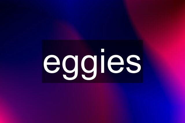 eggies