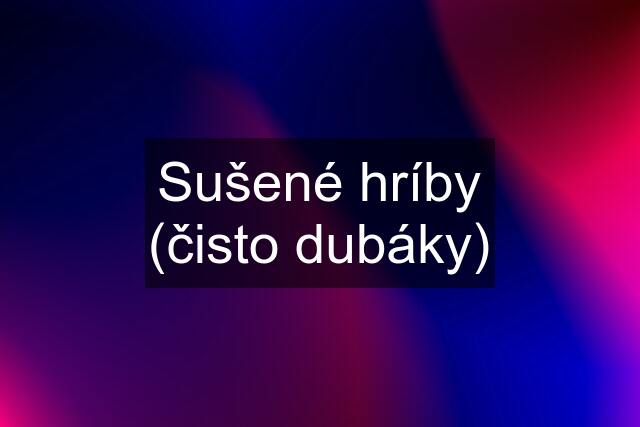 Sušené hríby (čisto dubáky)