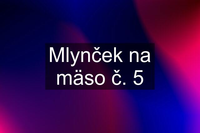 Mlynček na mäso č. 5