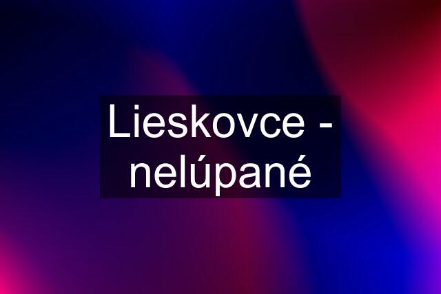 Lieskovce - nelúpané