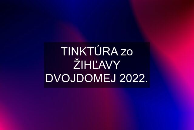 TINKTÚRA zo ŽIHĽAVY DVOJDOMEJ 2022.