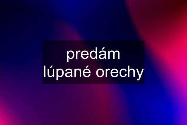 predám lúpané orechy