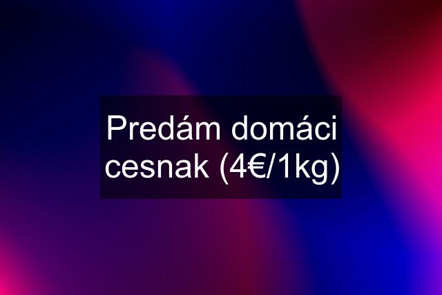 Predám domáci cesnak (4€/1kg)