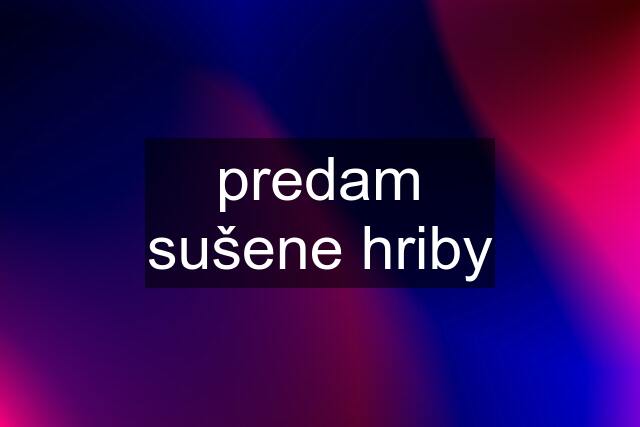 predam sušene hriby