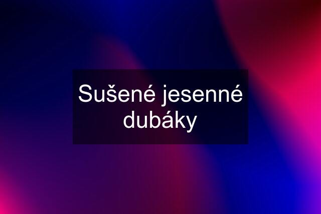 Sušené jesenné dubáky