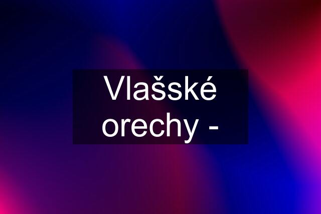 Vlašské orechy -