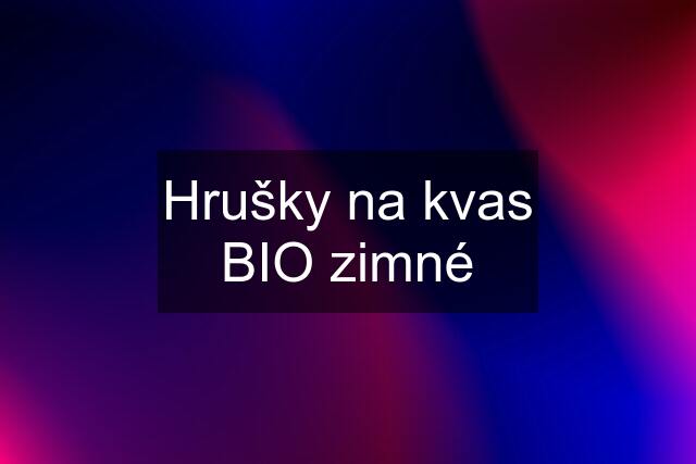 Hrušky na kvas BIO zimné