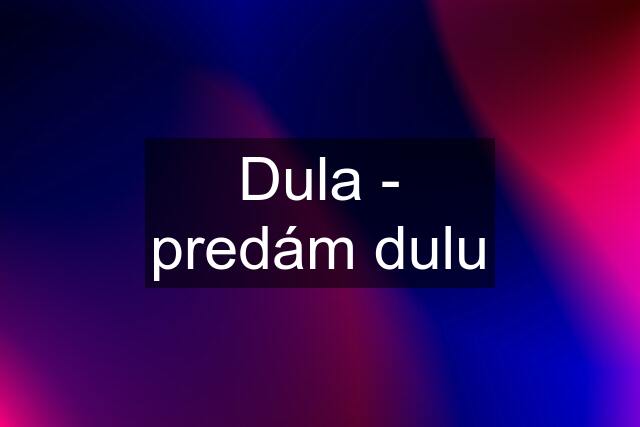 Dula - predám dulu