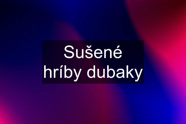 Sušené hríby dubaky