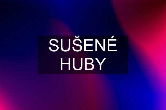 SUŠENÉ HUBY