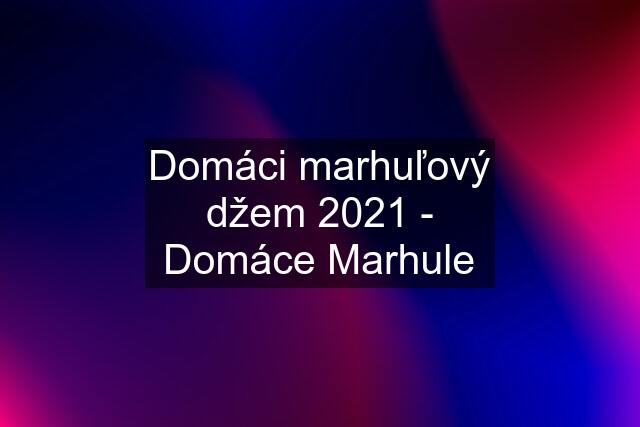 Domáci marhuľový džem 2021 - Domáce Marhule