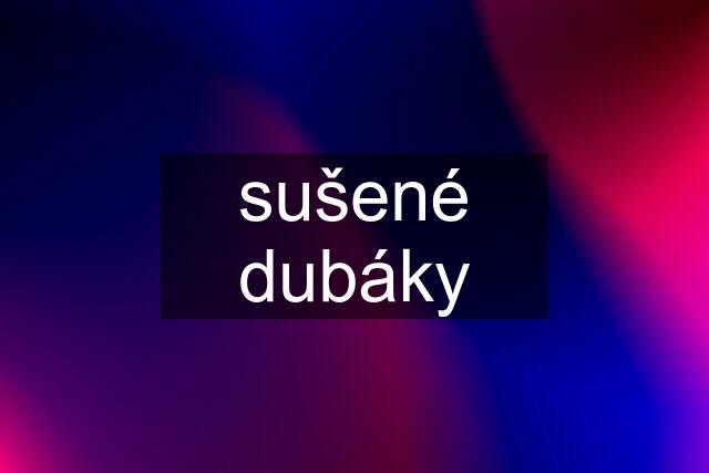 sušené dubáky