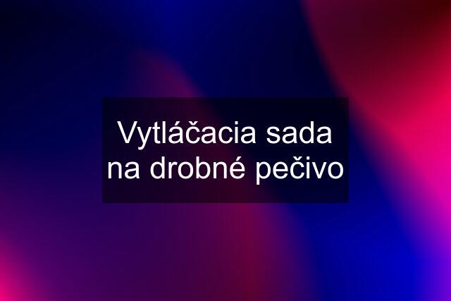 Vytláčacia sada na drobné pečivo