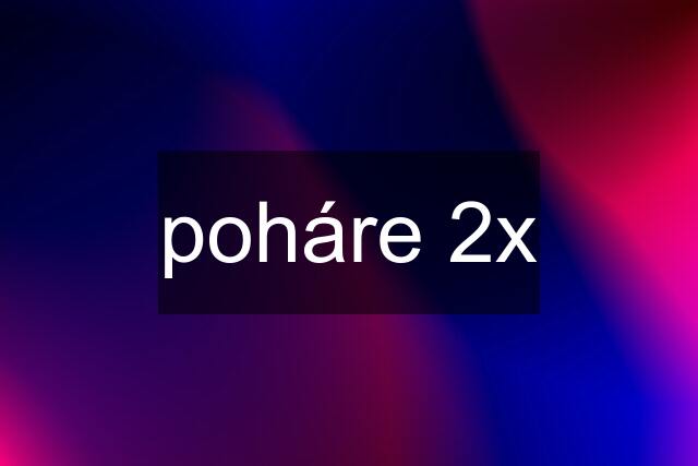 poháre 2x