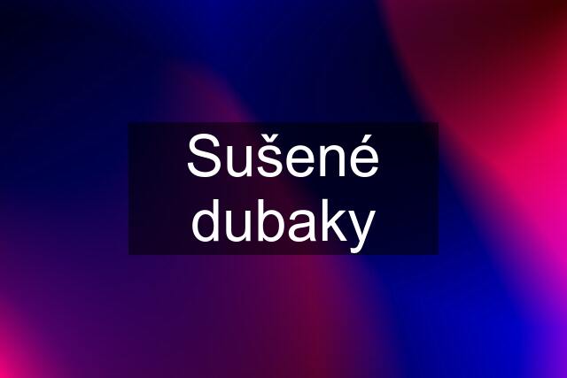 Sušené dubaky