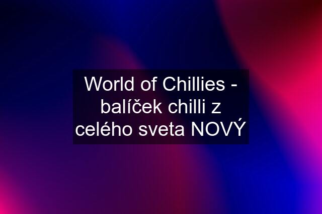World of Chillies - balíček chilli z celého sveta NOVÝ