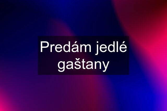 Predám jedlé gaštany