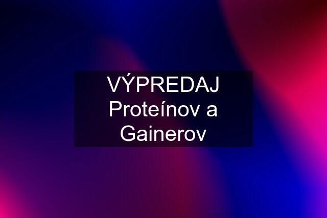 VÝPREDAJ Proteínov a Gainerov