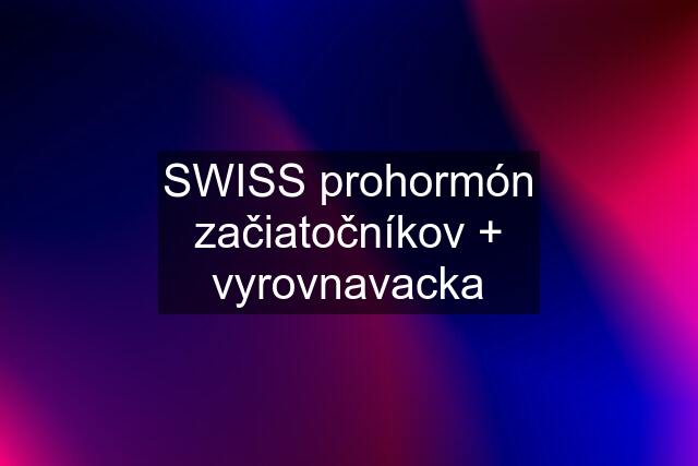 SWISS prohormón začiatočníkov + vyrovnavacka