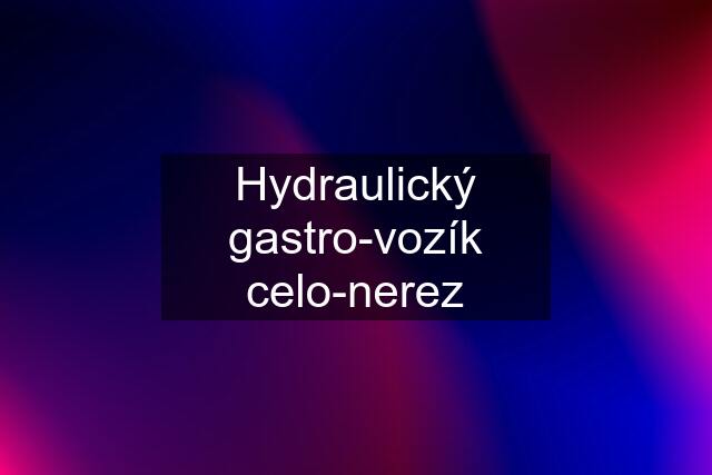 Hydraulický gastro-vozík celo-nerez