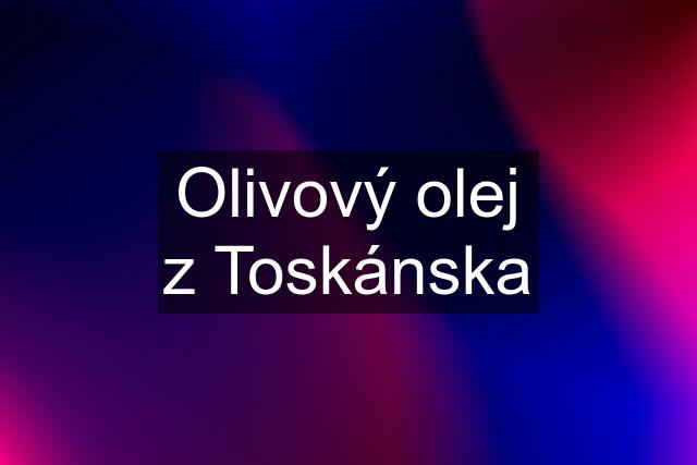 Olivový olej z Toskánska