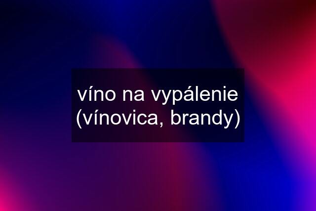 víno na vypálenie (vínovica, brandy)