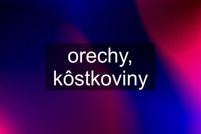 orechy, kôstkoviny