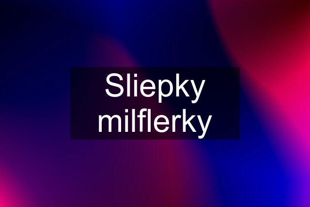 Sliepky milflerky