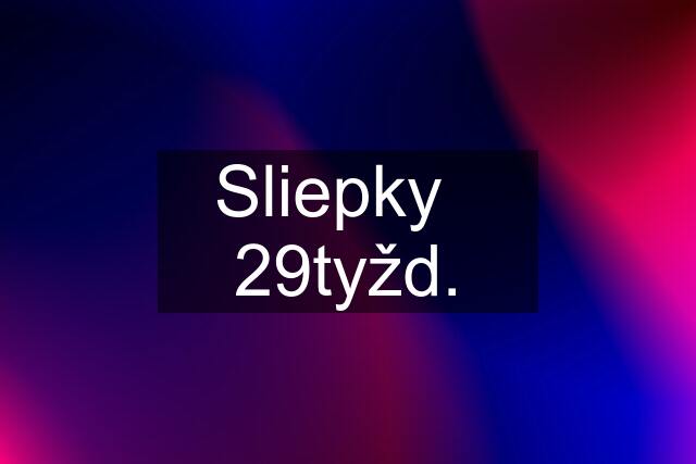 Sliepky   29tyžd.