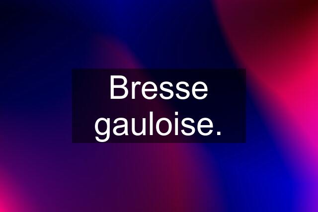 Bresse gauloise.